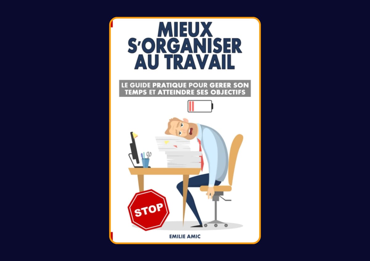 Mieux s'organiser au travail - Le guide pratique pour gérer son temps et atteindre ses objectifs de Emilie Amic : Avis honnête - Qu’apprends-tu vraiment dans ce livre ?