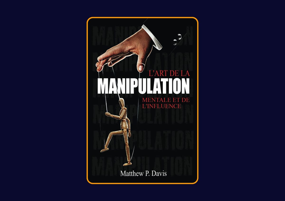 L'art de la manipulation mentale et de l'influence - Livre sur la psychologie noire - Protégez-vous de la manipulation dans votre vie professionnelle et privée de Matthew Davis : Avis honnête - Qu’apprends-tu vraiment dans ce livre ?