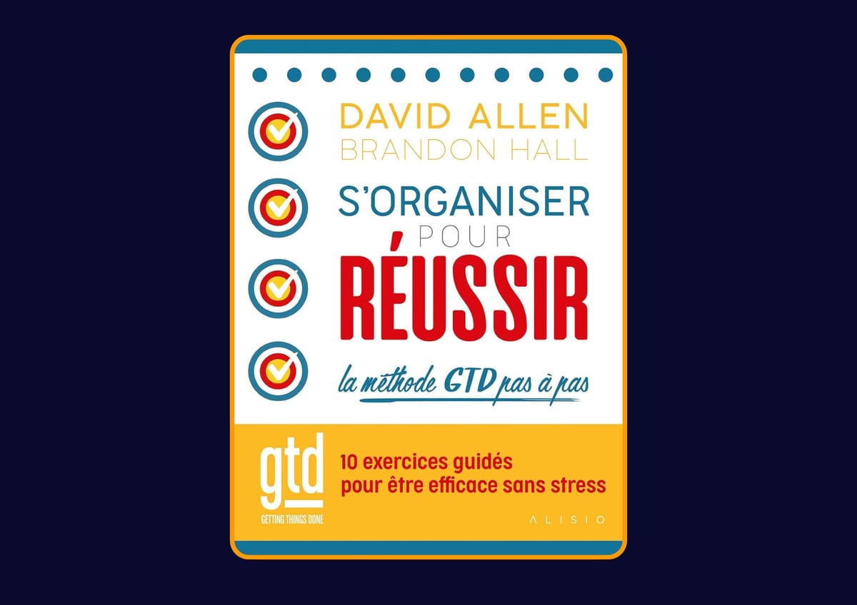 S'organiser pour réussir - La méthode GTD pas à pas de David Allen : Avis honnête - Qu’apprends-tu vraiment dans ce livre ?