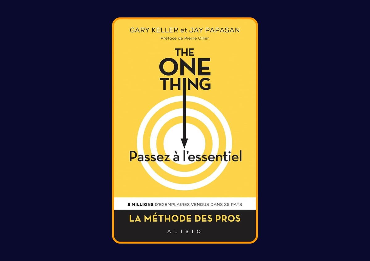 The one thing - Passez à l'essentiel de Gary Keller et Jay Papasan : Avis honnête - Qu’apprends-tu vraiment dans ce livre ?