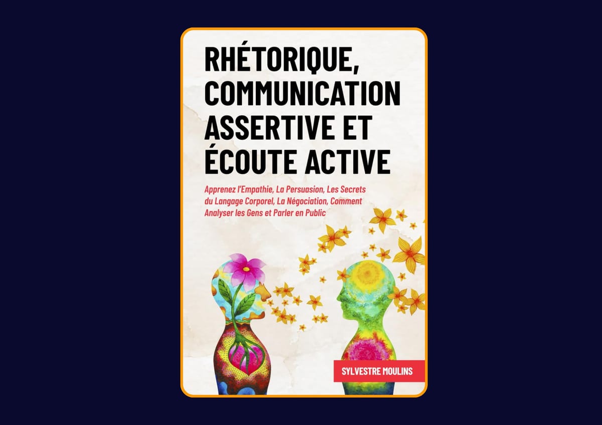 Rhétorique, Communication Assertive et Écoute Active de Sylvestre Moulins : Avis honnête - Qu’apprends-tu vraiment dans ce livre ?