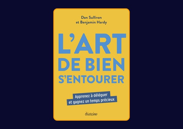 L'Art de bien s'entourer - Apprenez à déléguer et gagnez un temps précieux de Dan Sullivan et Benjamin Hardy : Avis honnête - Qu’apprends-tu vraiment dans ce livre ?