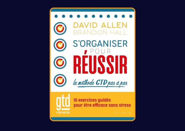 S'organiser pour réussir - La méthode GTD pas à pas de David Allen : Avis honnête - Qu’apprends-tu vraiment dans ce livre ?