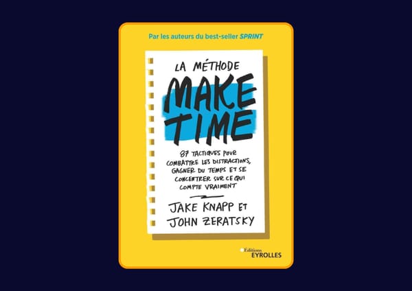 La méthode Make time - 87 tactiques pour combattre les distractions, gagner du temps et se concentrer sur ce qui compte vraiment de Jake Knapp et John Zeratsky : Avis honnête - Qu’apprends-tu vraiment dans ce livre ?