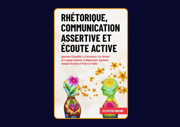 Rhétorique, Communication Assertive et Écoute Active de Sylvestre Moulins : Avis honnête - Qu’apprends-tu vraiment dans ce livre ?